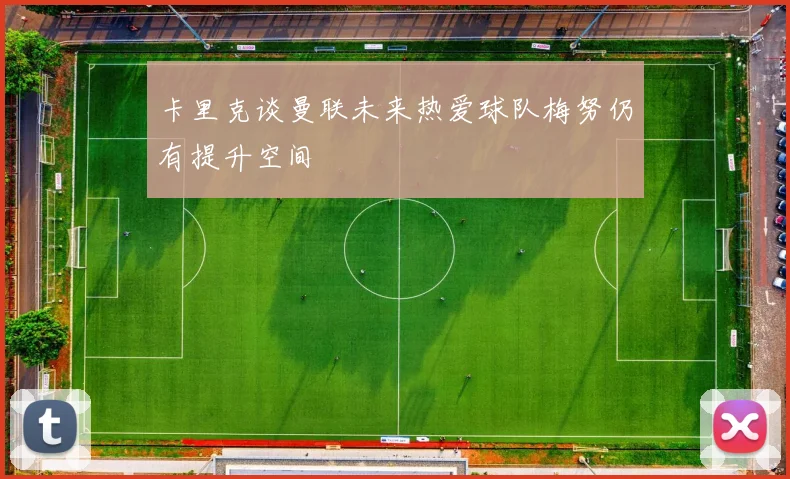 卡里克谈曼联未来热爱球队梅努仍有提升空间